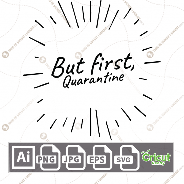 But First, Quarantine Text with Decorative Element - Print n Cut Hi-Quality Vector Bundle - Ai, Svg, Jpg, Png, Eps - Cricut Ready