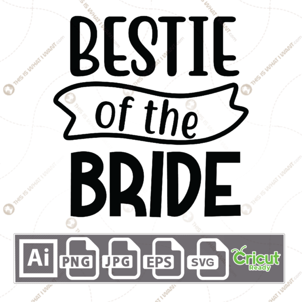 Bestie of the Bride in Bold Text - Print n Cut Hi-Quality Vector Bundle - Ai, Svg, Jpg, Png, Eps - Cricut Ready