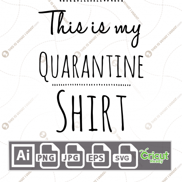 This is My Quarantine Shirt Text - Print n Cut Hi-Quality Vector Bundle - Ai, Svg, Jpg, Png, Eps - Cricut Ready