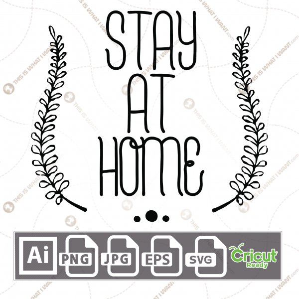 Stay at Home Text with Side Leaves Design - Print n Cut Hi-Quality Vector Bundle - Ai, Svg, Jpg, Png, Eps - Cricut Ready