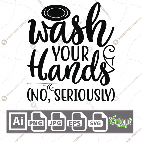Wash Your Hands, No Seriously in Cursive Text - Print n Cut Hi-Quality Vector Bundle - Ai, Svg, Jpg, Png, Eps - Cricut Ready