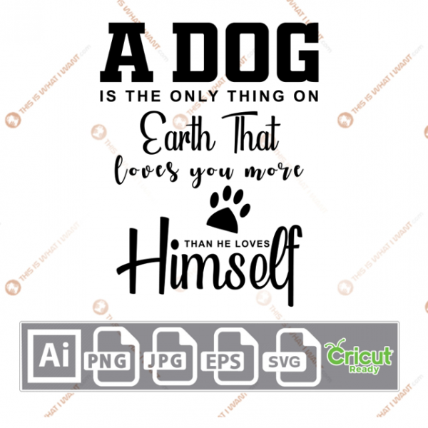 A Dog is The Only thing on Earth that Loves you More Quote with Paw Design - Ai, Svg, Jpg, Png, Eps - Cricut Ready