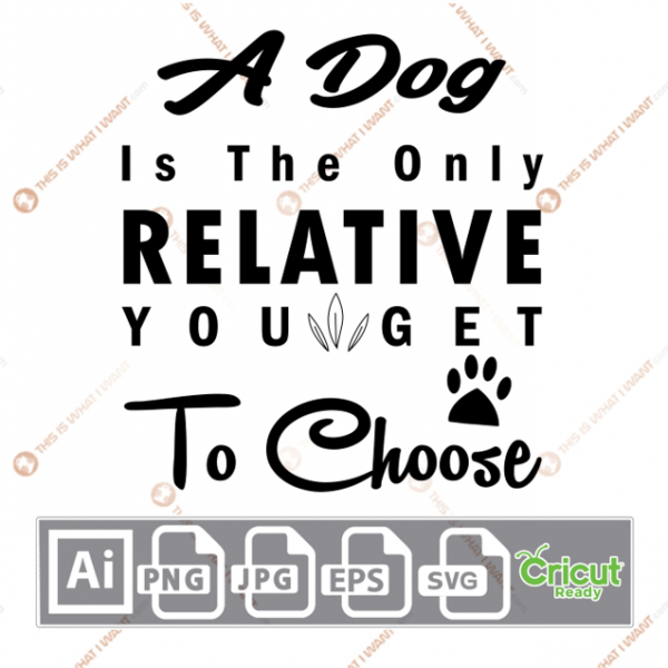 A Dog is The Only Relative You Get to Choose Quote with Paw Design - Ai, Svg, Jpg, Png, Eps - Cricut Ready