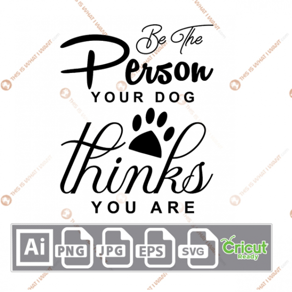 Be The Person Your Dog Thinks You Are Quote with Paw Design - Ai, Svg, Jpg, Png, Eps - Cricut Ready