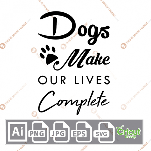 Dogs Make Our Lives Complete Text with Black Paw Design - Ai, Svg, Jpg, Png, Eps - Cricut Ready