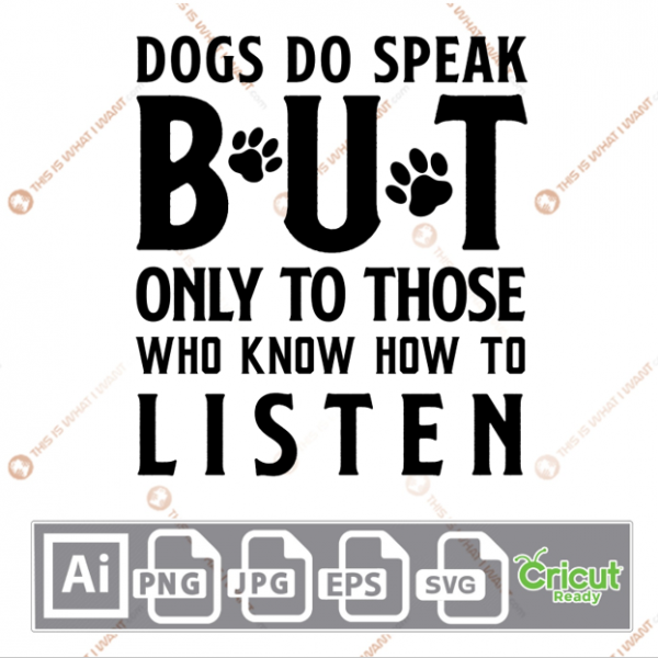 Dogs Do Speak But Only to Those Who Know How to Listen Text with Paws Design - Ai, Svg, Jpg, Png, Eps - Cricut Ready