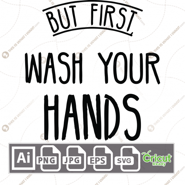 But First, Wash Your Hands Text - Print n Cut Hi-Quality Vector Bundle - Ai, Svg, Jpg, Png, Eps - Cricut Ready