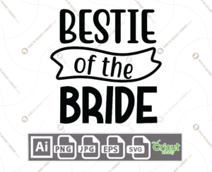 Bestie of the Bride in Bold Text - Print n Cut Hi-Quality Vector Bundle - Ai, Svg, Jpg, Png, Eps - Cricut Ready