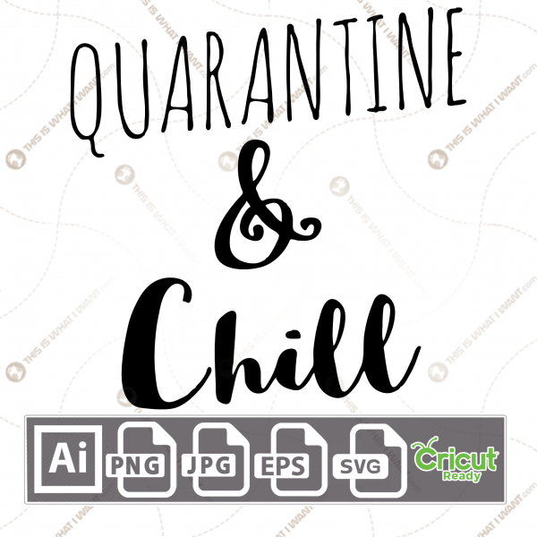 Quarantine and Chill in Stylish Text - Print n Cut Hi-Quality Vector Bundle - Ai, Svg, Jpg, Png, Eps - Cricut Ready