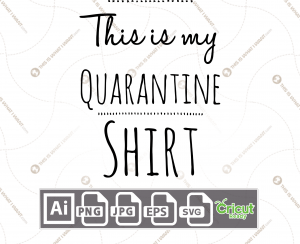This is My Quarantine Shirt Text - Print n Cut Hi-Quality Vector Bundle - Ai, Svg, Jpg, Png, Eps - Cricut Ready
