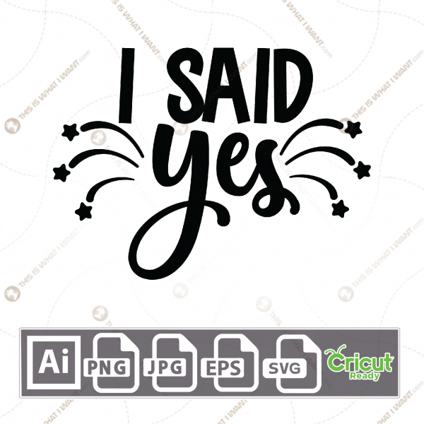 I Said Yes Text with Stars and Fireworks Design - Print n Cut Hi-Quality Vector Bundle - Ai, Svg, Jpg, Png, Eps - Cricut Ready