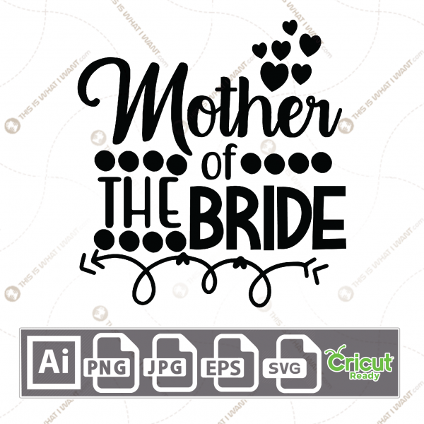Mother of The Bride Text with Dots and Hearts Design - Print n Cut Hi-Quality Vector Bundle - Ai, Svg, Jpg, Png, Eps - Cricut Ready