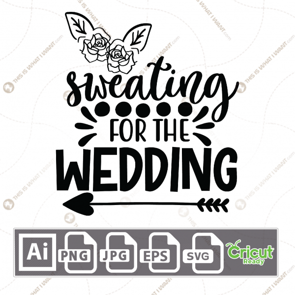 Sweating for The Wedding Text with Flowers and Arrow Accent - Print n Cut Hi-Quality Vector Bundle - Ai, Svg, Jpg, Png, Eps - Cricut Ready