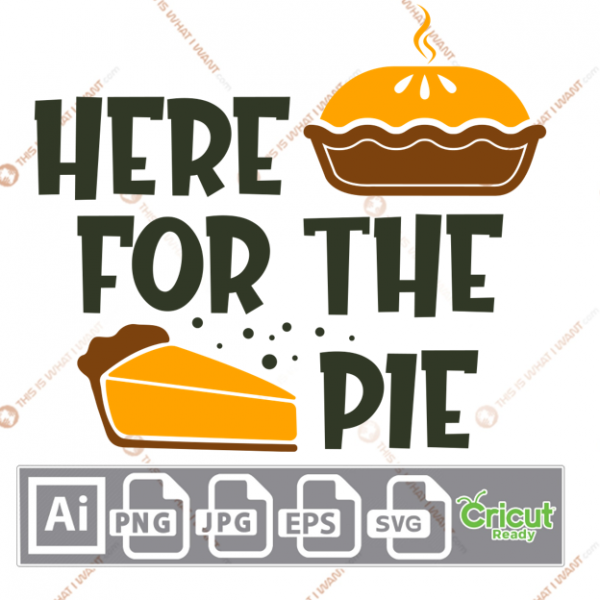 Here for The Pie Text with Whole & Sliced Pie Design - Print n Cut Hi-Quality Vector Bundle - Ai, Svg, Jpg, Png, Eps - Cricut Ready