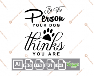 Be The Person Your Dog Thinks You Are Quote with Paw Design - Ai, Svg, Jpg, Png, Eps - Cricut Ready