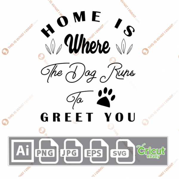 Home is Where The Dog Runs to Greet You Text with Black Paw Design - Ai, Svg, Jpg, Png, Eps - Cricut Ready