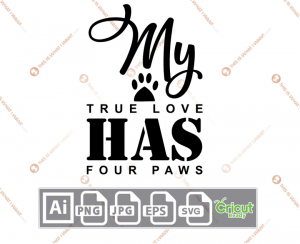 My True Love has Four Paws Text with Paw Design - Ai, Svg, Jpg, Png, Eps - Cricut Ready