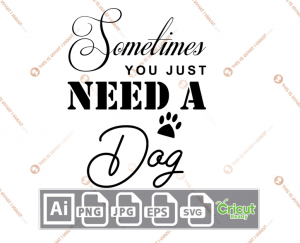 Sometimes You Just Need A Dog Text with Paw Design - Ai, Svg, Jpg, Png, Eps - Cricut Ready