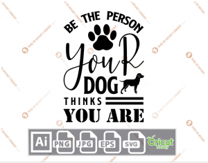 Be The Person Your Dog Thinks You Are Text with Paw and Dog Design - Ai, Svg, Jpg, Png, Eps - Cricut Ready