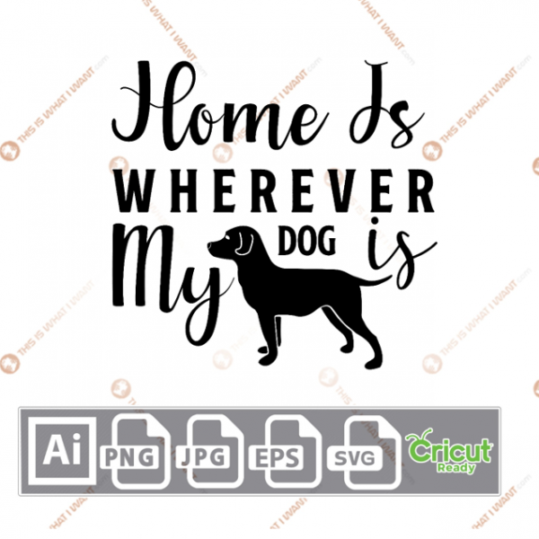Home is Wherever My Dog Is Text with Black Dog Design - Ai, Svg, Jpg, Png, Eps - Cricut Ready