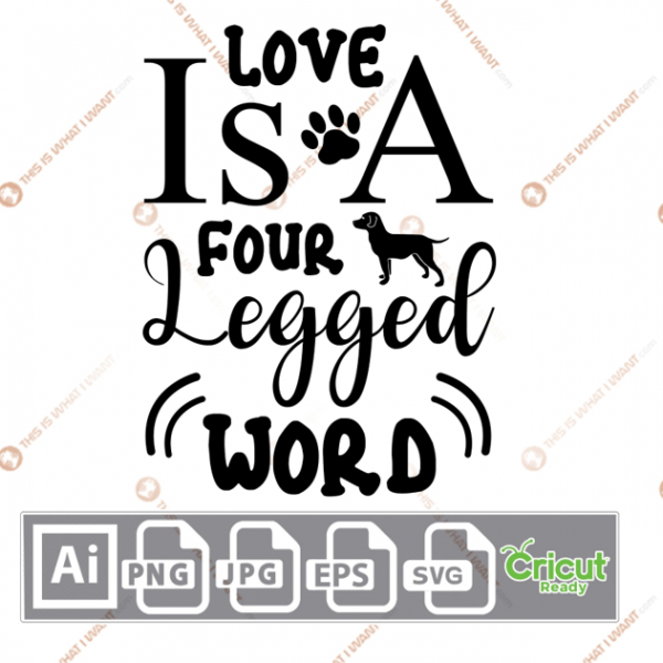 Love is A Four Legged Word Text with Paw and Dog Design - Ai, Svg, Jpg, Png, Eps - Cricut Ready