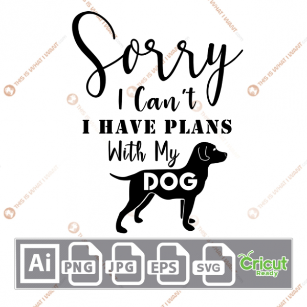 Sorry I Can't, I Have Plans with My Dog Text with Big Dog Design - Ai, Svg, Jpg, Png, Eps - Cricut Ready