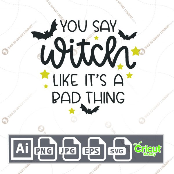 You Say Witch Like It's A Bad Thing Text Design for Halloween - Print n Cut Hi-Quality Vector Bundle - Ai, Svg, Jpg, Png, Eps - Cricut Ready