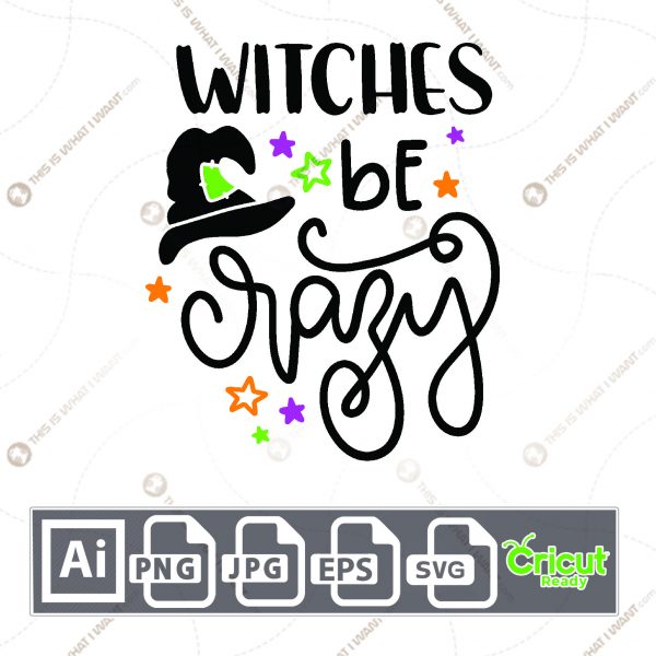 Witches Be Crazy Text with Hat and Stars Design for Halloween - Print n Cut Hi-Quality Vector Bundle - Ai, Svg, Jpg, Png, Eps - Cricut Ready