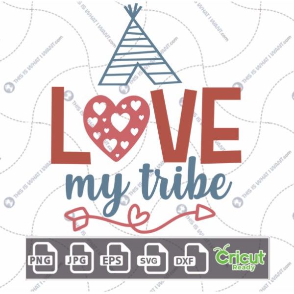 Love My Tribe Text with Teepee Tent and Heart Design - Print n Cut Hi-Quality Vector Bundle - Dxf, Svg, Jpg, Png, Eps - Cricut Ready