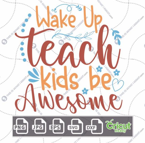 Wake Up Teach Kids Be Awesome Text with Flowers Design - Print n Cut Hi-Quality Vector Bundle - Dxf, Svg, Jpg, Png, Eps - Cricut Ready