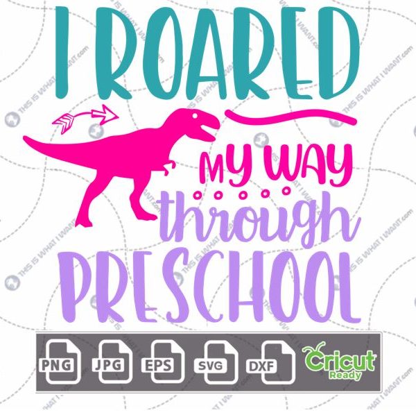 I Roared My Way Through Preschool Text with Dinosaur Design - Print n Cut Hi-Quality Vector Bundle - Dxf, Svg, Jpg, Png, Eps - Cricut Ready