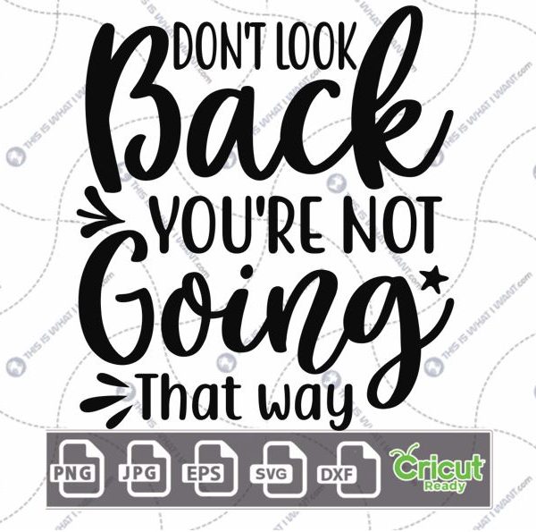 Don't Look Back You're Not Going that Way Text Design - Print n Cut Hi-Quality Vector Bundle - Dxf, Svg, Jpg, Png, Eps - Cricut Ready
