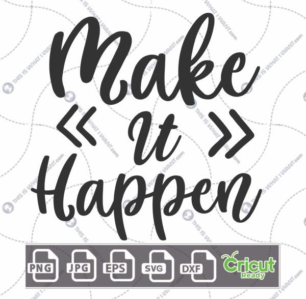Make It Happen in Cursive Text with Angle Brackets Design - Print n Cut Hi-Quality Vector Bundle - Dxf, Svg, Jpg, Png, Eps - Cricut Ready
