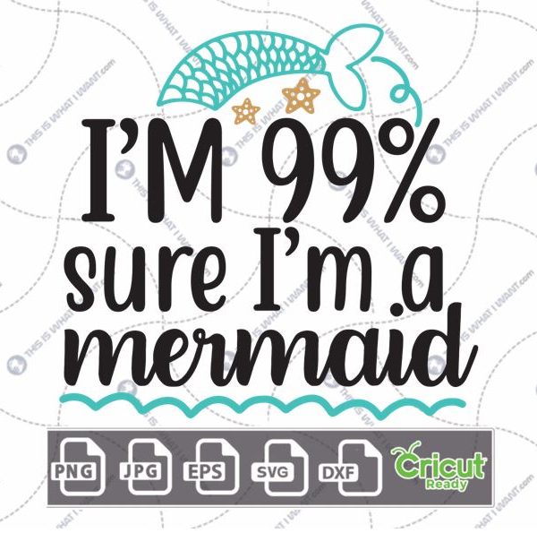 I'm 99% Sure I'm A Mermaid & Mermaid Tail Art Design - Hi-Quality Vector in Ai, Svg, Jpg, Png, Eps Formats - Cricut Ready