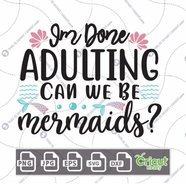 I'm Done Adulting Can We Be Mermaids Text & Mermaid Tails Art Design - Hi-Quality Vector in Ai, Svg, Jpg, Png, Eps Formats - Cricut Ready
