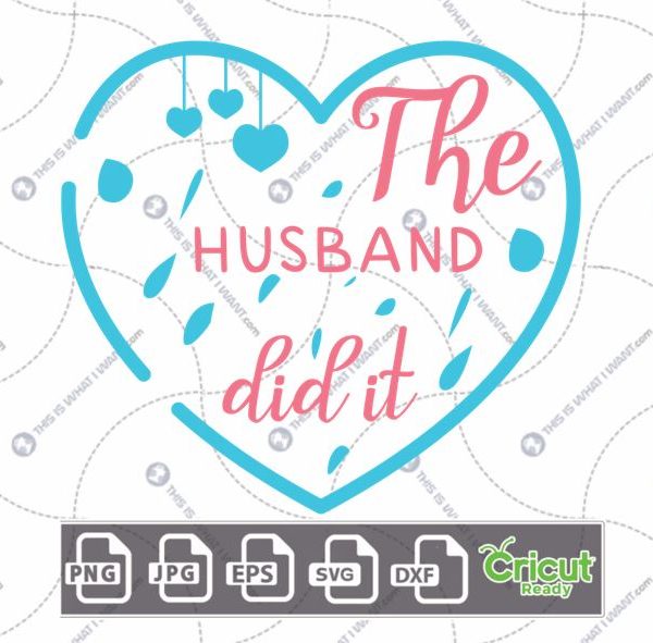 The Husband Did It Text For Expectant Mothers with Hearts Design - Hi-Quality Vector Bundle - Dxf, Svg, Jpg, Png, Eps - Cricut Ready
