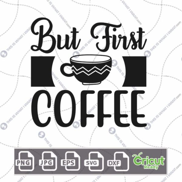 But First Coffee Text with Stylish Mug Design for Coffee Lovers - Hi-Quality Vector Bundle - Dxf, Svg, Jpg, Png, Eps - Cricut Ready
