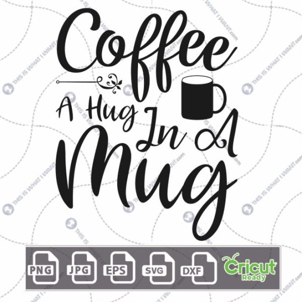 Coffee A Hug In A Mug Text Design for Coffee Lovers - Hi-Quality Vector Bundle - Dxf, Svg, Jpg, Png, Eps - Cricut Ready