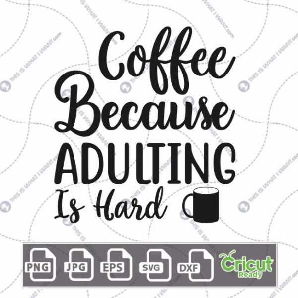 Coffee Because Adulting is Hard Text Design for Coffee Lovers - Hi-Quality Vector Bundle - Dxf, Svg, Jpg, Png, Eps - Cricut Ready