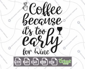 Coffee Because It's Too Early for Wine Text Design for Coffee Lovers - Hi-Quality Vector Bundle - Dxf, Svg, Jpg, Png, Eps - Cricut Ready
