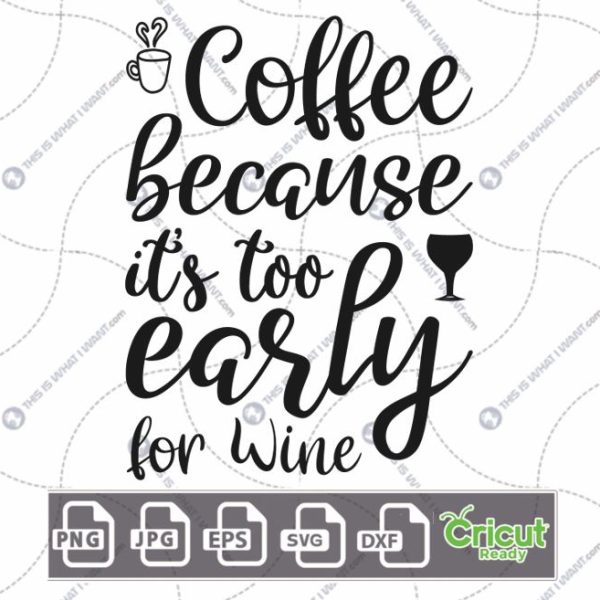 Coffee Because It's Too Early for Wine Text Design for Coffee Lovers - Hi-Quality Vector Bundle - Dxf, Svg, Jpg, Png, Eps - Cricut Ready