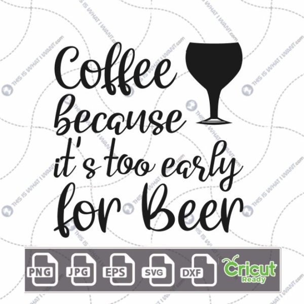 Coffee Because It's Too Early for Beer Text Design for Coffee Lovers - Hi-Quality Vector Bundle - Dxf, Svg, Jpg, Png, Eps - Cricut Ready