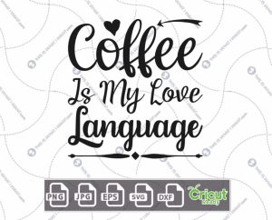 Coffee is My Love Language Text Design for Coffee Lovers - Hi-Quality Vector Bundle - Dxf, Svg, Jpg, Png, Eps - Cricut Ready