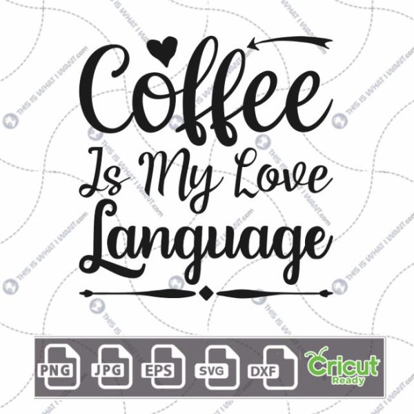 Coffee is My Love Language Text Design for Coffee Lovers - Hi-Quality Vector Bundle - Dxf, Svg, Jpg, Png, Eps - Cricut Ready