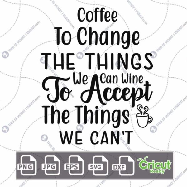 Coffee to Change The Things We Can Wine to Accept The Things We Can't Text Design for Coffee Lovers - Dxf, Svg, Jpg, Png, Eps - Cricut Ready