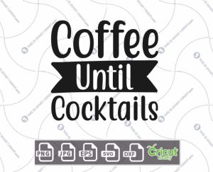 Coffee Until Cocktails Text Design for Coffee Lovers - Hi-Quality Vector Bundle - Dxf, Svg, Jpg, Png, Eps - Cricut Ready