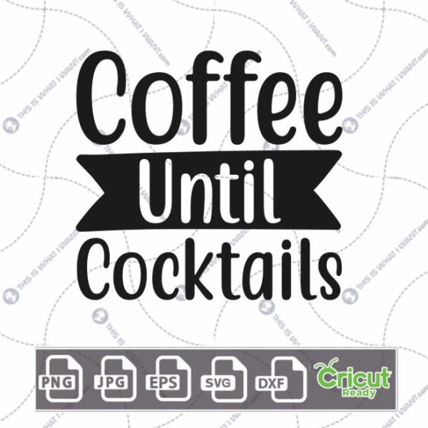Coffee Until Cocktails Text Design for Coffee Lovers - Hi-Quality Vector Bundle - Dxf, Svg, Jpg, Png, Eps - Cricut Ready