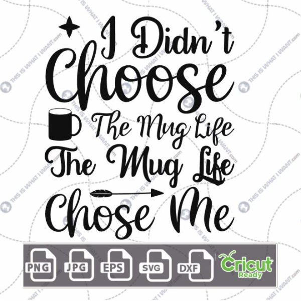 I Didn't Choose the Mug Life, The Mug Life Chose Me Text Design for Coffee Lovers - Dxf, Svg, Jpg, Png, Eps - Cricut Ready