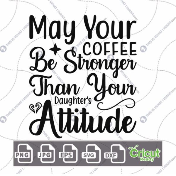 May Your Coffee Be Stronger Than Your Daughter's Attitude Text Design for Coffee Lovers - Dxf, Svg, Jpg, Png, Eps - Cricut Ready