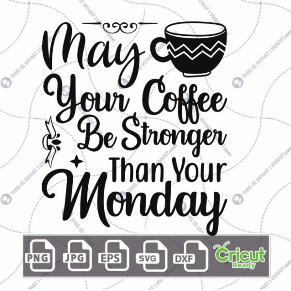 May Your Coffee Be Stronger Than Your Monday Text Design for Coffee Lovers - Hi-Quality Vector - Dxf, Svg, Jpg, Png, Eps - Cricut Ready